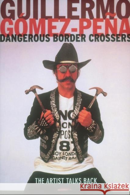 Dangerous Border Crossers Guillermo Gomez-Pena 9780415182379 Routledge