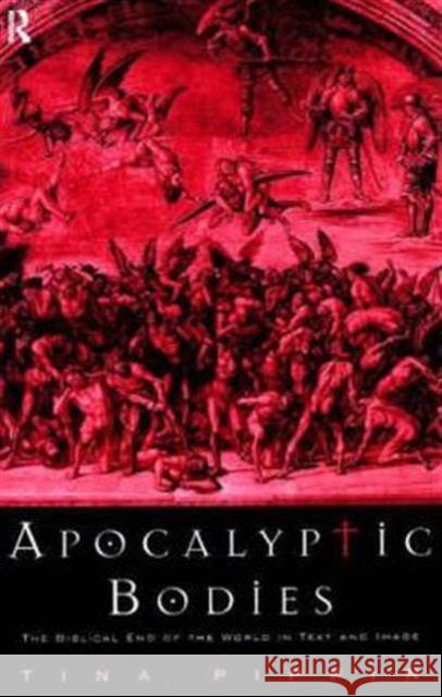 Apocalyptic Bodies : The Biblical End of the World in Text and Image Tina Pippin 9780415182492 Routledge