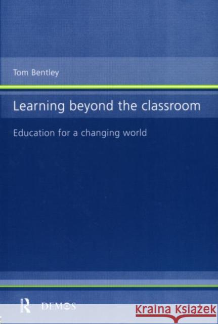 Learning Beyond the Classroom: Education for a Changing World Bentley, Tom 9780415182591 Routledge