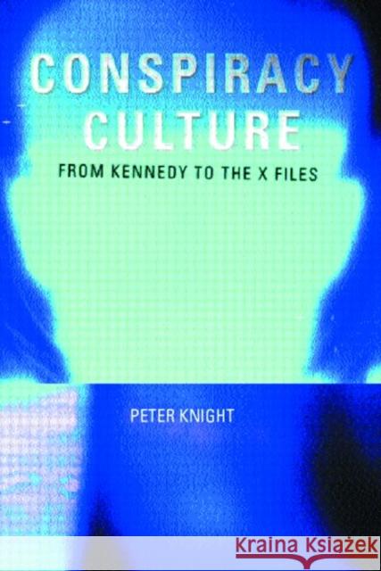 Conspiracy Culture: From the Kennedy Assassination to The X-Files Knight, Peter 9780415189781 Routledge