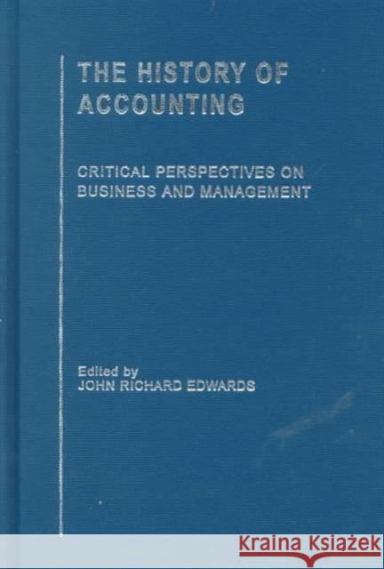 The History of Accounting : Critical Perspectives on Business and Management John Richard Edwards 9780415190251 Routledge