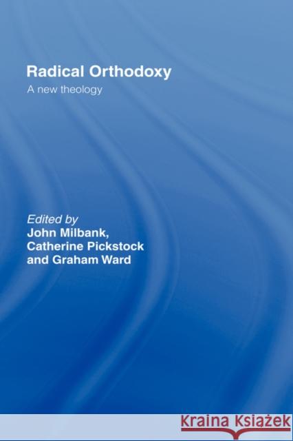 Radical Orthodoxy: A New Theology Milbank, John 9780415196987 Routledge