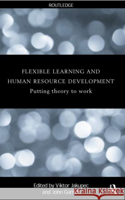 Flexible Learning, Human Resource and Organisational Development: Putting Theory to Work Garrick, John 9780415200608 Routledge