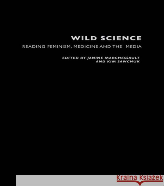 Wild Science: Reading Feminism, Medicine and the Media Marchessault, Janine 9780415204309 Routledge