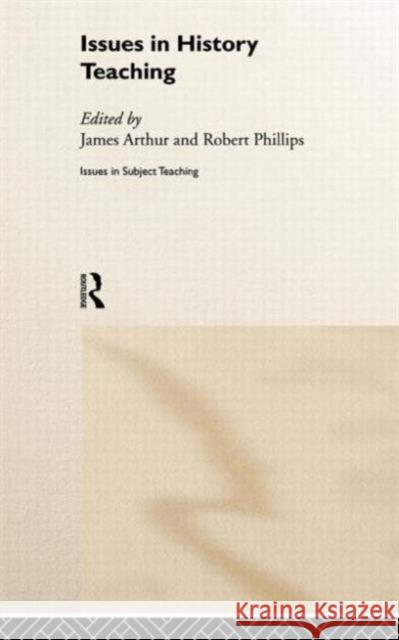 Issues in History Teaching James Arthur Robert Phillips 9780415206686 Falmer Press