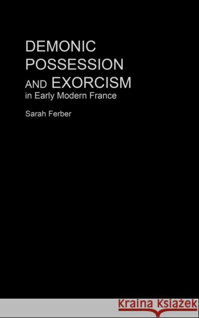 Demonic Possession and Exorcism: In Early Modern France Ferber, Sarah 9780415212649 Routledge