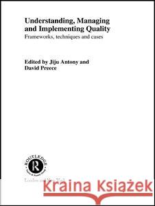 Understanding, Managing and Implementing Quality: Frameworks, Techniques and Cases Jiju Anthony David Preece Jiju Antony 9780415222716 Routledge