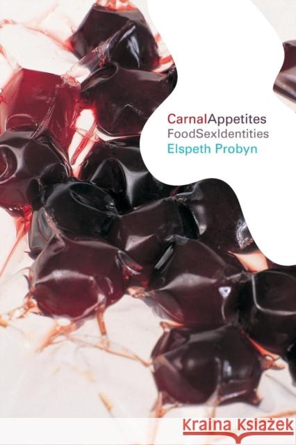 Carnal Appetites: FoodSexIdentities Probyn, Elspeth 9780415223058 Routledge