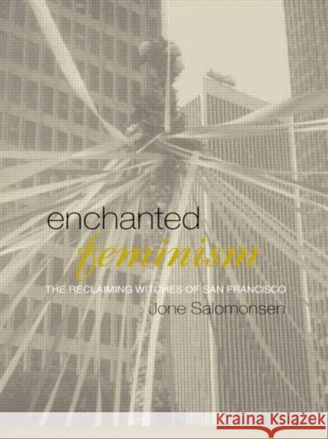 Enchanted Feminism: The Reclaiming Witches of San Francisco Salomonsen, Jone 9780415223928 Routledge