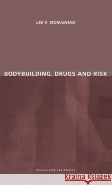 Bodybuilding, Drugs and Risk Lee Monaghan 9780415226820 Routledge