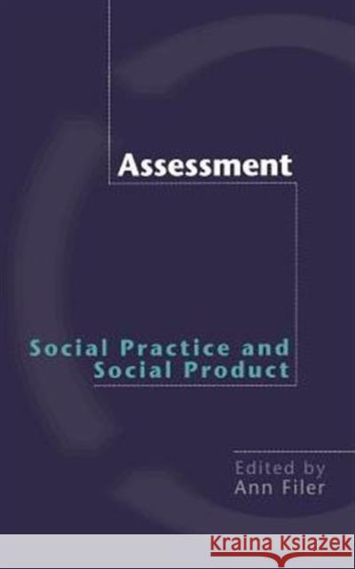 Assessment: Social Practice and Social Product Ann Filer 9780415227827 Falmer Press