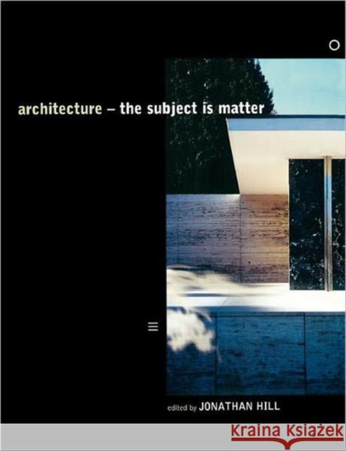 Architecture: The Subject Is Matter Hill, Jonathan 9780415235464 Routledge
