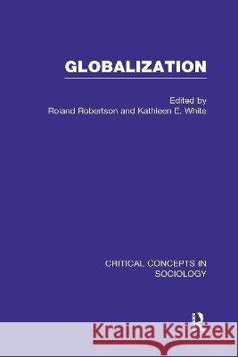 Globalization : Critical Concepts in Sociology R. Robertson Roland Roberston Kathleen White 9780415236874 Routledge