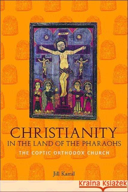 Christianity in the Land of the Pharaohs: The Coptic Orthodox Church Kamil, Jill 9780415242530 Routledge