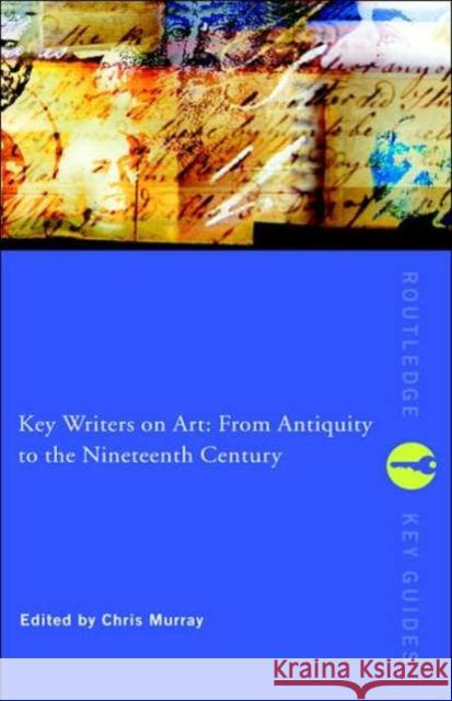 Key Writers on Art: From Antiquity to the Nineteenth Century Chris Murray Chris Murray Chris Murray 9780415243018 Routledge
