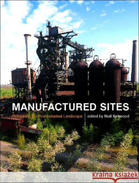 Manufactured Sites : Rethinking the Post-Industrial Landscape Niall G. Kirkwood 9780415243650 Spons Architecture Price Book