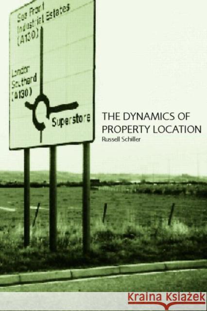 The Dynamics of Property Location: Value and the Factors Which Drive the Location of Shops, Offices and Other Land Uses Schiller, Russell 9780415246460 Taylor & Francis