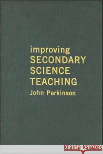 Improving Secondary Science Teaching John Parkinson 9780415250450 Routledge Chapman & Hall