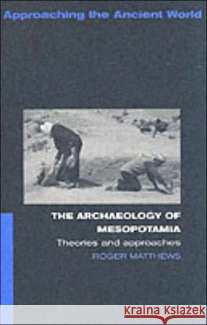 The Archaeology of Mesopotamia: Theories and Approaches Matthews, Roger 9780415253178 Routledge