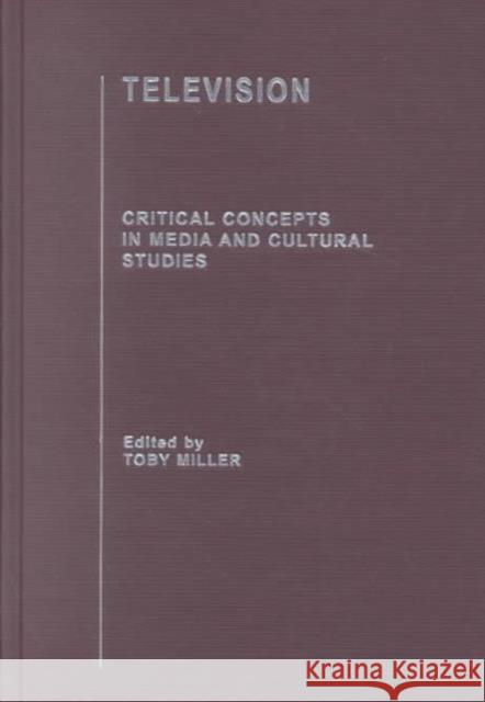 Television : Critical Concepts in Media and Cultural Studies Toby Miller 9780415255028 Routledge