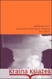 Reflections on Community Psychiatric Nursing Tony Gillam Tony Gilliam 9780415259798 Routledge