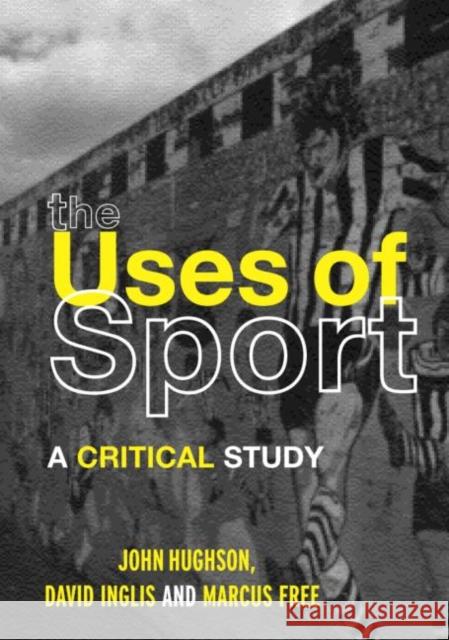 The Uses of Sport John Hughson David Rittenhouse Inglis 9780415260480 Routledge