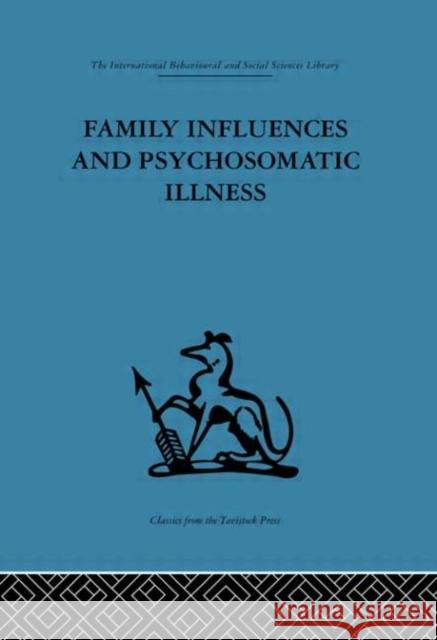 Family Influences and Psychosomatic Illness : An inquiry into the social and psychological background of duodenal ulcer E. M. Goldberg 9780415264198 Routledge