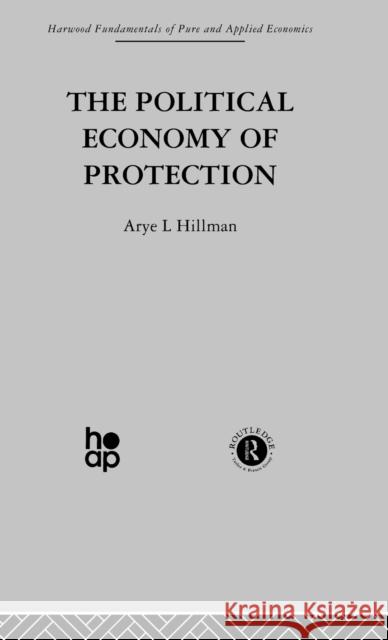 The Political Economy of Protection Arye L. Hillman 9780415269148 Taylor & Francis Group
