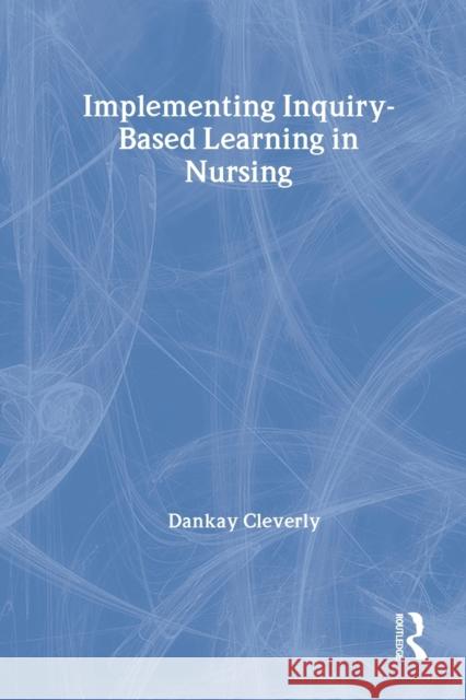 Implementing Inquiry-Based Learning in Nursing Dankay Cleverly D. Cleverly Cleverly Dankay 9780415274852 Routledge