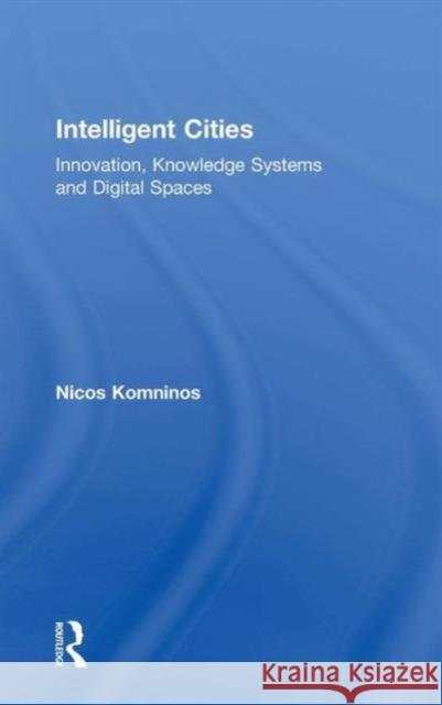 Intelligent Cities: Innovation, Knowledge Systems and Digital Spaces Komninos, Nicos 9780415277174 Sponpress