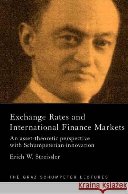 Exchange Rates and International Finance Markets: An Asset-Theoretic Perspective with Schumpeterian Perspective Streissler, Erich 9780415277464 Routledge