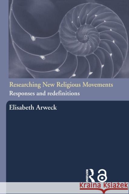 Researching New Religious Movements: Responses and Redefinitions Arweck, Elisabeth 9780415277556 Routledge