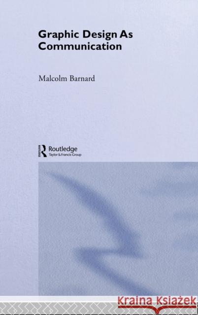 Graphic Design as Communication Malcolm Barnard Barnard Malcolm 9780415278126 Routledge