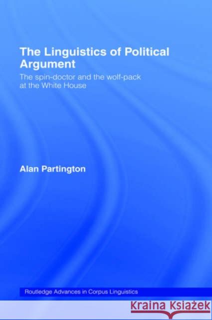 The Linguistics of Political Argument: The Spin-Doctor and the Wolf-Pack at the White House Partington, Alan 9780415287135 Routledge