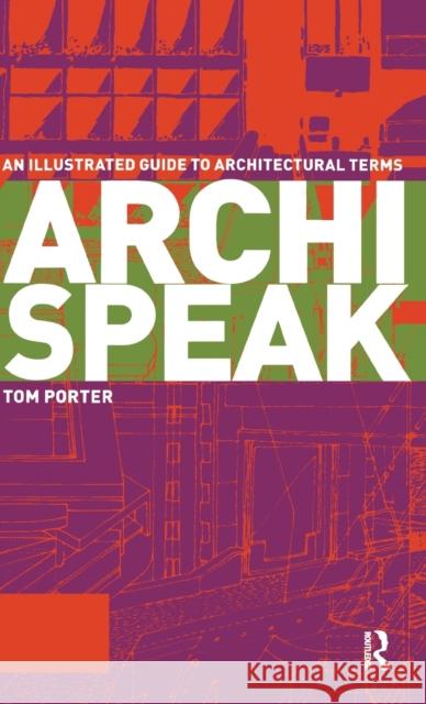 Archispeak : An Illustrated Guide to Architectural Terms Tom Porter 9780415300117 Routledge