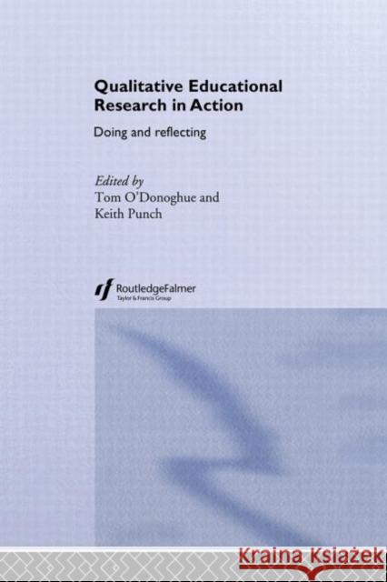 Qualitative Educational Research in Action : Doing and Reflecting Tom O'Donoghue Keith Punch 9780415304207 Routledge/Falmer