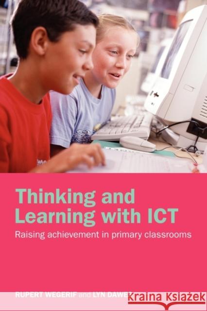 Thinking and Learning with Ict: Raising Achievement in Primary Classrooms Dawes, Lyn 9780415304757 Routledge Chapman & Hall