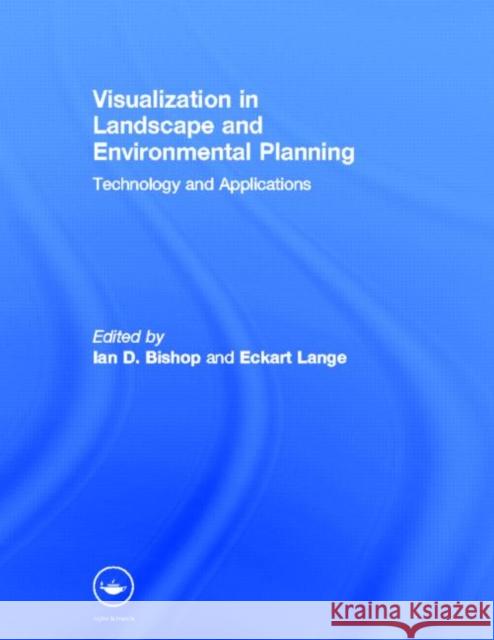 Visualization in Landscape and Environmental Planning : Technology and Applications Ian D. Bishop Eckhart Lange 9780415305105 Taylor & Francis Group