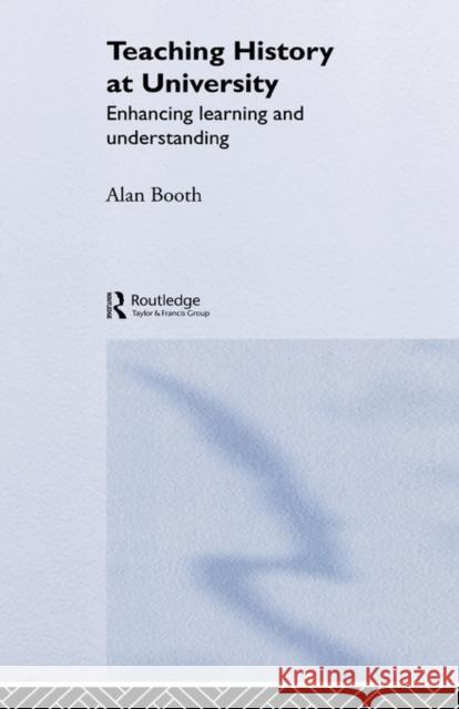 Teaching History at University: Enhancing Learning and Understanding Booth, Alan 9780415305365 Routledge