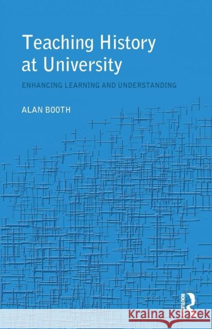 Teaching History at University: Enhancing Learning and Understanding Booth, Alan 9780415305372 Routledge