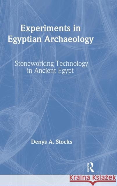 Experiments in Egyptian Archaeology: Stoneworking Technology in Ancient Egypt Stocks, Denys A. 9780415306645 Routledge