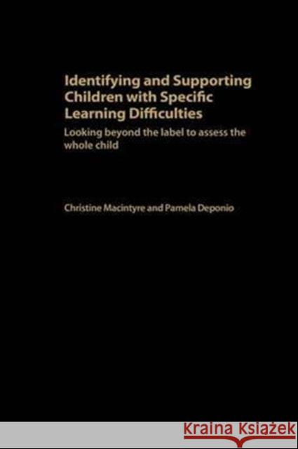 Identifying and Supporting Children with Specific Learning Difficulties: Looking Beyond the Label to Support the Whole Child Deponio, Pamela 9780415314947 Routledge Chapman & Hall