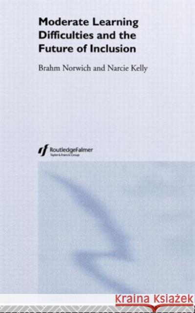 Moderate Learning Difficulties and the Future of Inclusion Brahm Norwich Kelly Narcie 9780415319744 Routledge Chapman & Hall