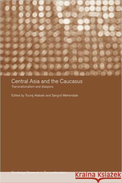 Central Asia and the Caucasus: Transnationalism and Diaspora Atabaki, Touradj 9780415332606 Routledge