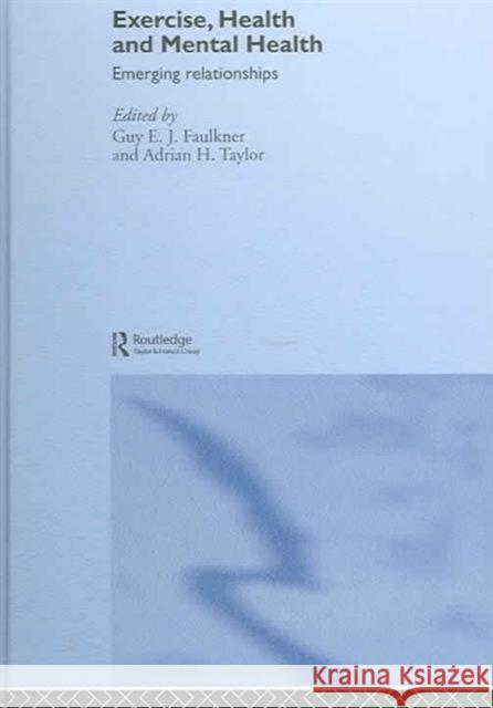 Exercise, Health and Mental Health: Emerging Relationships Faulkner, Guy E. J. 9780415334303 Routledge