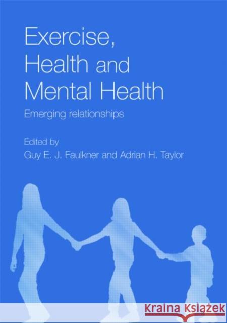 Exercise, Health and Mental Health: Emerging Relationships Faulkner, Guy E. J. 9780415334310 Routledge