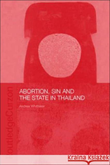 Abortion, Sin and the State in Thailand Andrea Whittaker A. Whittaker Whittaker Andre 9780415336529 Routledge Chapman & Hall