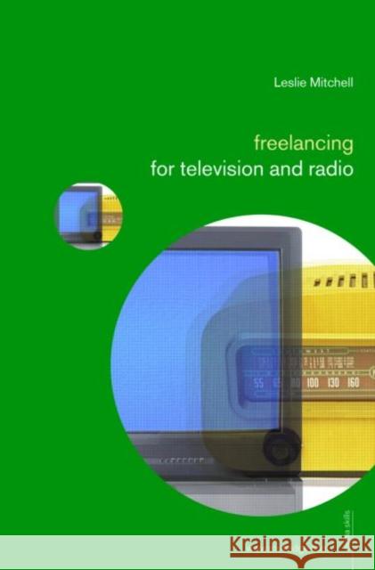 Freelancing for Television and Radio Leslie Scott Mitchell 9780415341028 Routledge