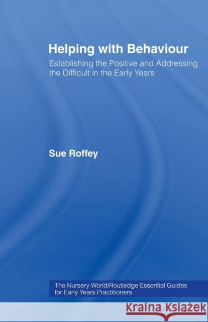 Helping with Behaviour: Establishing the Positive and Addressing the Difficult in the Early Years Roffey, Sue 9780415342902 Routledge