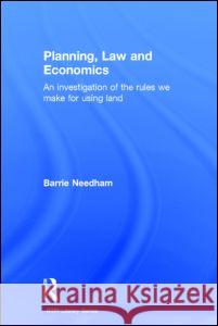 Planning, Law and Economics: The Rules We Make for Using Land Barrie Needham 9780415343732 Routledge